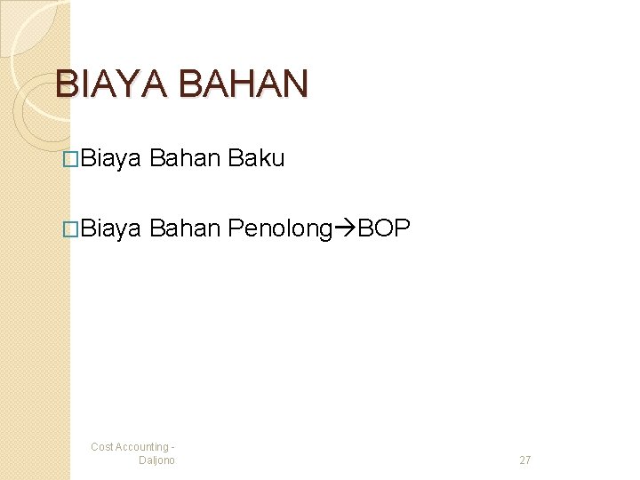 BIAYA BAHAN �Biaya Bahan Baku �Biaya Bahan Penolong BOP Cost Accounting Daljono 27 BIAYA BAHAN �Biaya Bahan Baku �Biaya Bahan Penolong BOP Cost Accounting Daljono 27