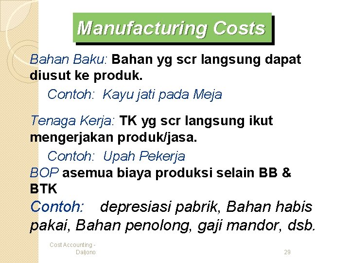 Manufacturing Costs Bahan Baku: Bahan yg scr langsung dapat diusut ke produk. Contoh: Kayu Manufacturing Costs Bahan Baku: Bahan yg scr langsung dapat diusut ke produk. Contoh: Kayu