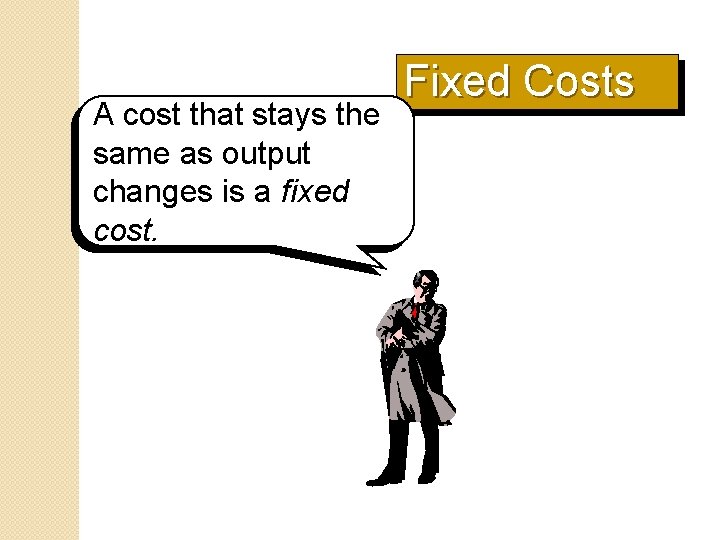 A cost that stays the same as output changes is a fixed cost. Fixed A cost that stays the same as output changes is a fixed cost. Fixed