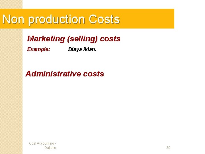 Non production Costs Marketing (selling) costs Example: Biaya iklan. Administrative costs Cost Accounting Daljono Non production Costs Marketing (selling) costs Example: Biaya iklan. Administrative costs Cost Accounting Daljono