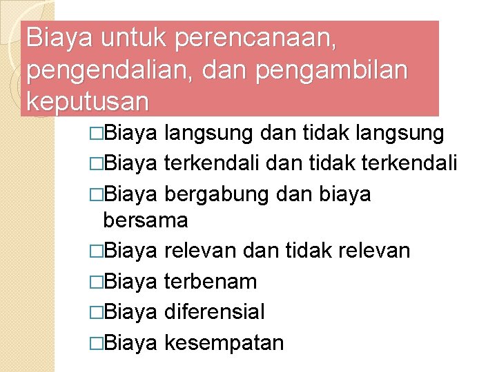 Biaya untuk perencanaan, pengendalian, dan pengambilan keputusan �Biaya langsung dan tidak langsung �Biaya terkendali