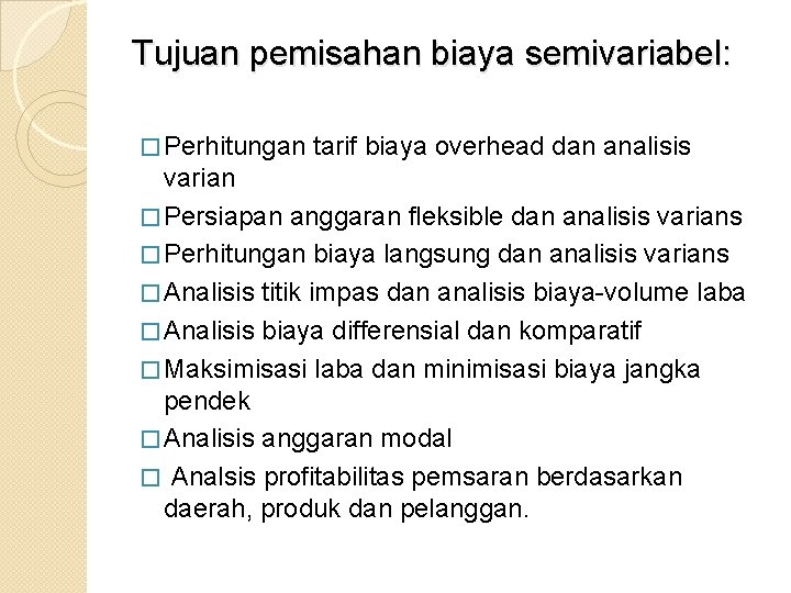 Tujuan pemisahan biaya semivariabel: � Perhitungan tarif biaya overhead dan analisis varian � Persiapan