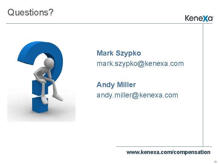 Questions? Mark Szypko mark. szypko@kenexa. com Andy Miller andy. miller@kenexa. com www. kenexa. com/compensation