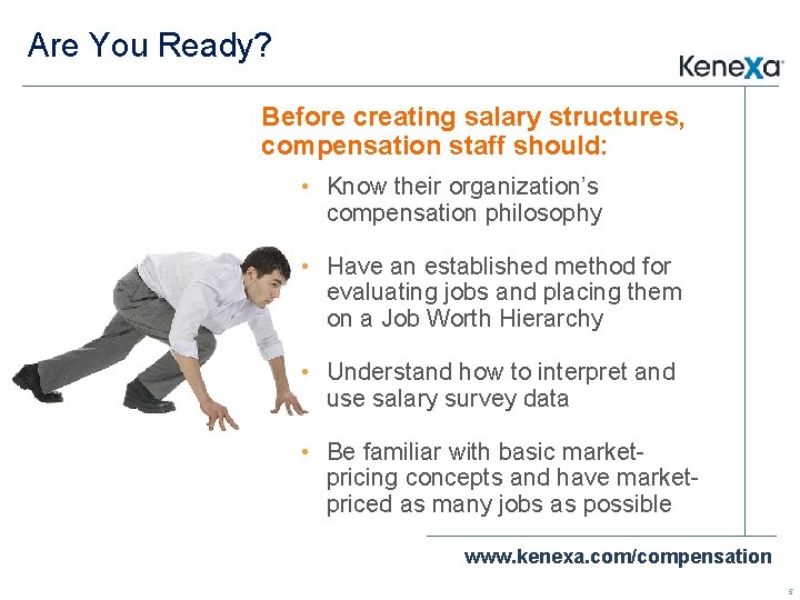 Are You Ready? Before creating salary structures, compensation staff should: • Know their organization’s