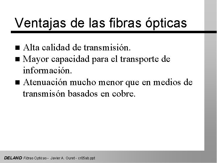 Ventajas de las fibras ópticas Alta calidad de transmisión. n Mayor capacidad para el