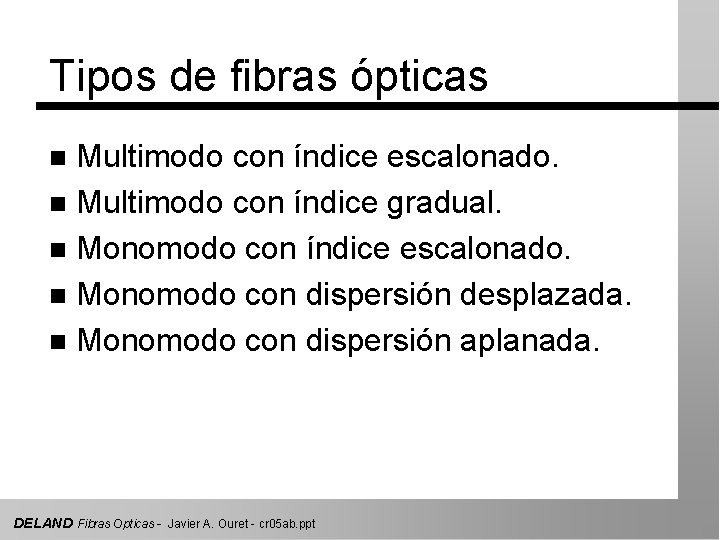 Tipos de fibras ópticas Multimodo con índice escalonado. n Multimodo con índice gradual. n