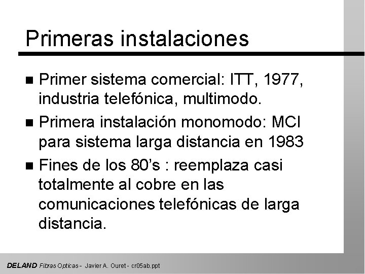 Primeras instalaciones Primer sistema comercial: ITT, 1977, industria telefónica, multimodo. n Primera instalación monomodo: