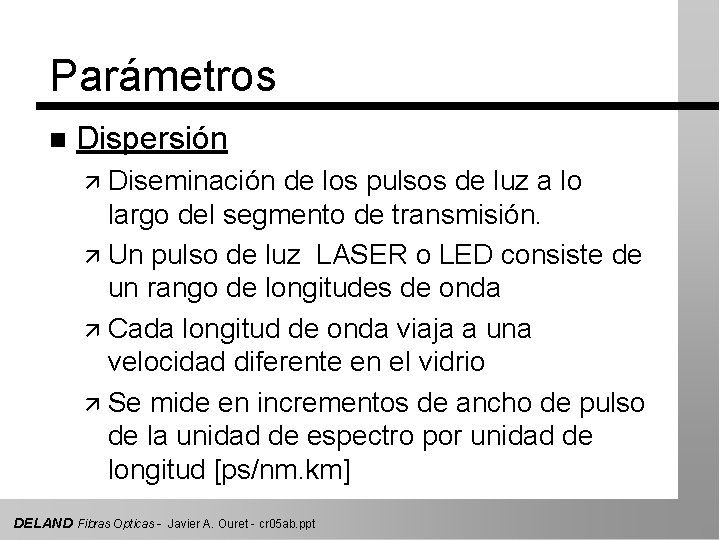 Parámetros n Dispersión ä Diseminación de los pulsos de luz a lo largo del
