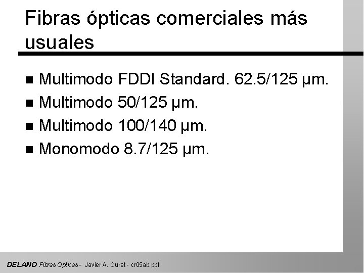 Fibras ópticas comerciales más usuales Multimodo FDDI Standard. 62. 5/125 µm. n Multimodo 50/125