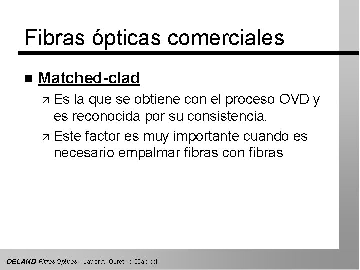 Fibras ópticas comerciales n Matched-clad ä Es la que se obtiene con el proceso