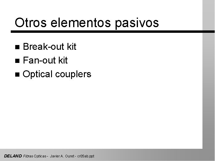 Otros elementos pasivos Break-out kit n Fan-out kit n Optical couplers n DELAND Fibras