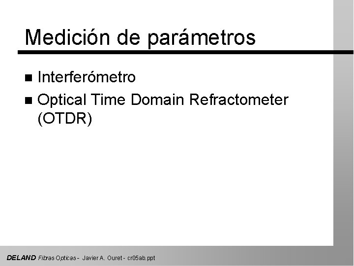 Medición de parámetros Interferómetro n Optical Time Domain Refractometer (OTDR) n DELAND Fibras Opticas
