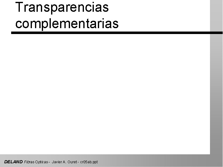 Transparencias complementarias DELAND Fibras Opticas - Javier A. Ouret - cr 05 ab. ppt