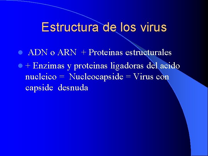 Estructura de los virus ADN o ARN + Proteinas estructurales l + Enzimas y