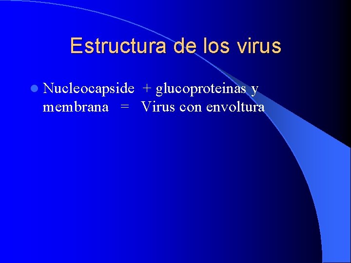 Estructura de los virus l Nucleocapside + glucoproteinas y membrana = Virus con envoltura