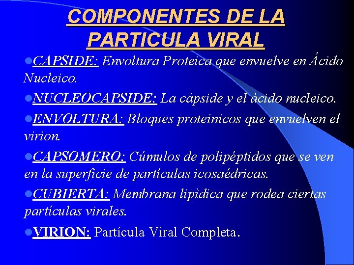 COMPONENTES DE LA PARTICULA VIRAL l. CAPSIDE: Envoltura Proteica que envuelve en Ácido Nucleico.