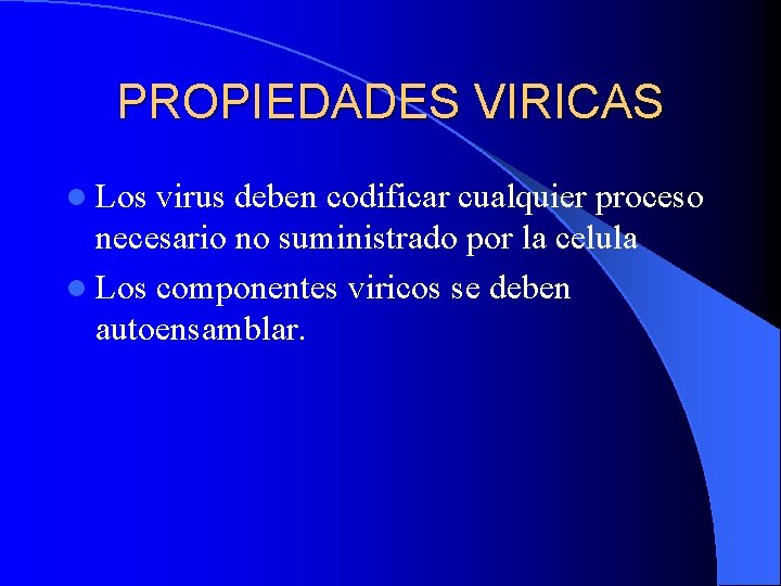 PROPIEDADES VIRICAS l Los virus deben codificar cualquier proceso necesario no suministrado por la