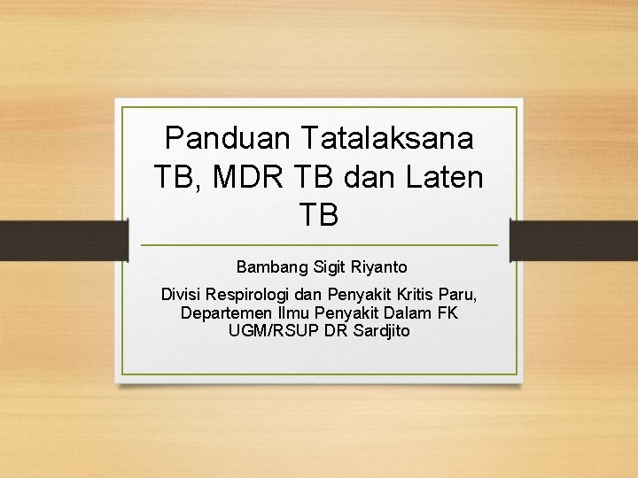Panduan Tatalaksana TB, MDR TB dan Laten TB Bambang Sigit Riyanto Divisi Respirologi dan