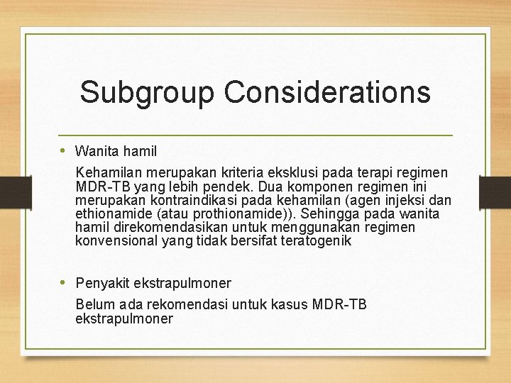 Subgroup Considerations • Wanita hamil Kehamilan merupakan kriteria eksklusi pada terapi regimen MDR-TB yang