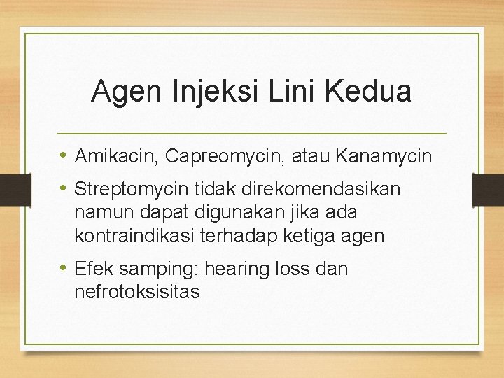 Agen Injeksi Lini Kedua • Amikacin, Capreomycin, atau Kanamycin • Streptomycin tidak direkomendasikan namun