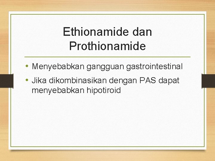 Ethionamide dan Prothionamide • Menyebabkan gangguan gastrointestinal • Jika dikombinasikan dengan PAS dapat menyebabkan