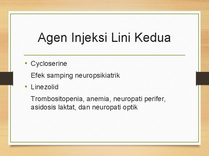 Agen Injeksi Lini Kedua • Cycloserine Efek samping neuropsikiatrik • Linezolid Trombositopenia, anemia, neuropati