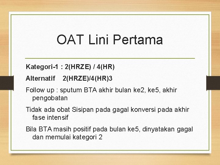 OAT Lini Pertama Kategori-1 : 2(HRZE) / 4(HR) Alternatif 2(HRZE)/4(HR)3 Follow up : sputum