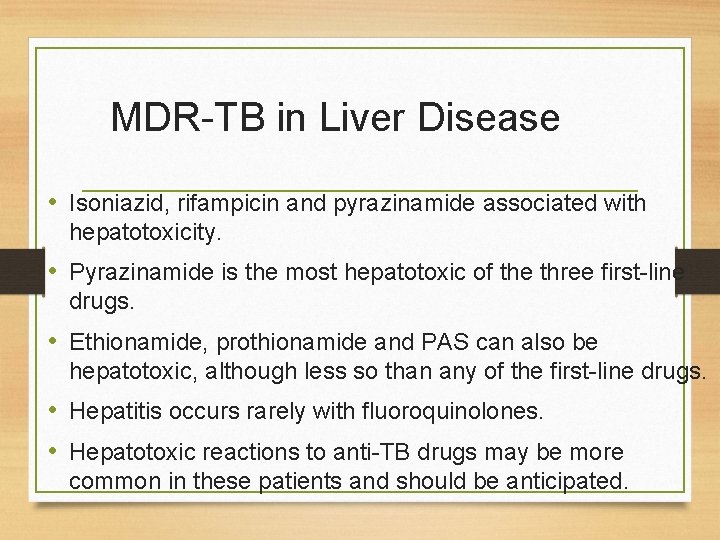 MDR-TB in Liver Disease • Isoniazid, rifampicin and pyrazinamide associated with hepatotoxicity. • Pyrazinamide