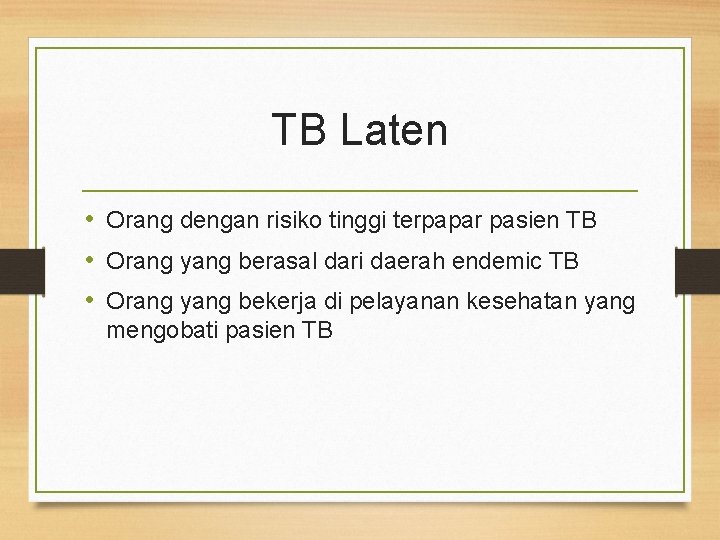 TB Laten • Orang dengan risiko tinggi terpapar pasien TB • Orang yang berasal
