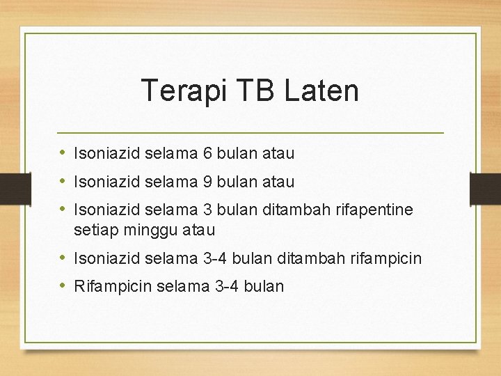 Terapi TB Laten • Isoniazid selama 6 bulan atau • Isoniazid selama 9 bulan