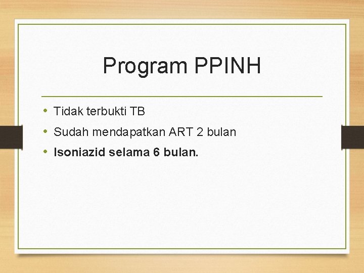 Program PPINH • Tidak terbukti TB • Sudah mendapatkan ART 2 bulan • Isoniazid