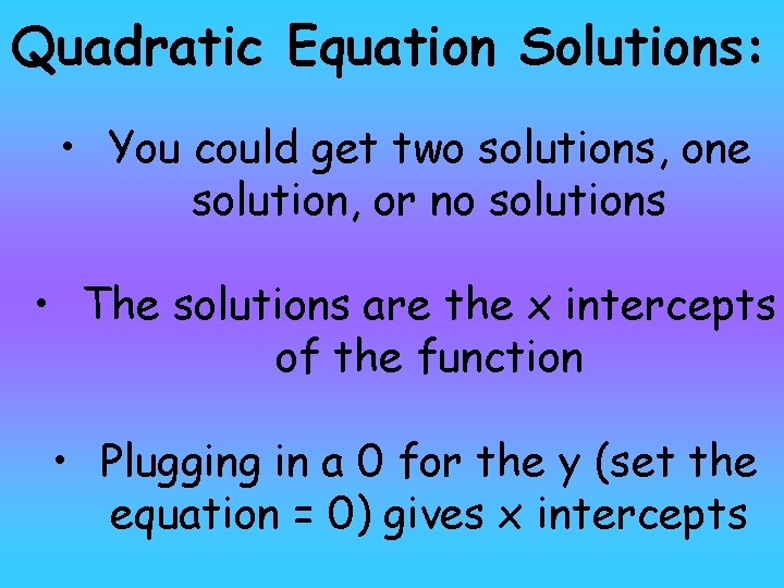 Quadratic Equation Solutions: • You could get two solutions, one solution, or no solutions