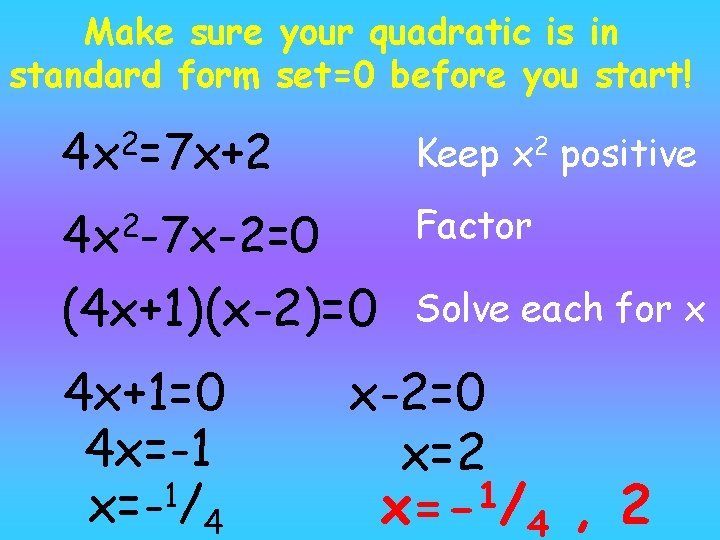 Make sure your quadratic is in standard form set=0 before you start! 2 4