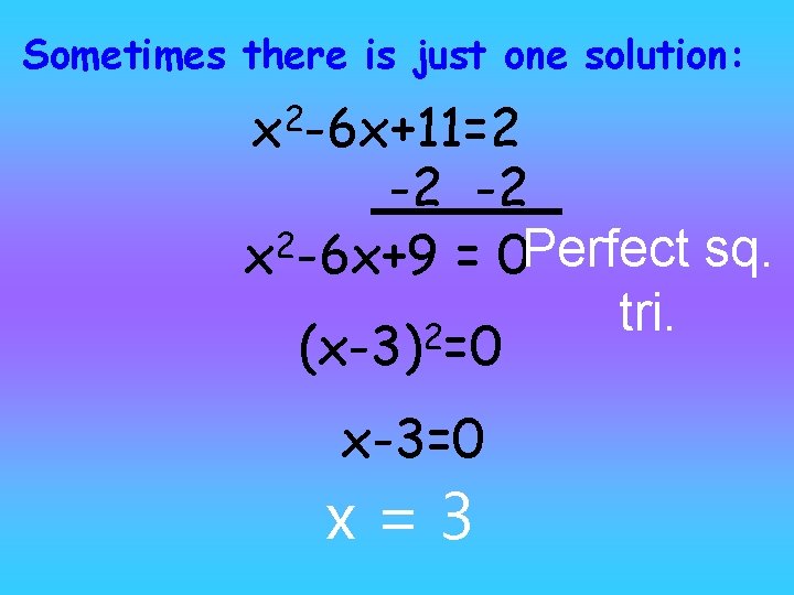 Sometimes there is just one solution: 2 x -6 x+11=2 -2 -2 2 x