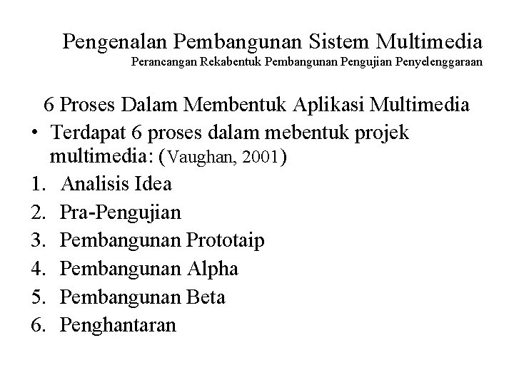 Pengenalan Pembangunan Sistem Multimedia Perancangan Rekabentuk Pembangunan Pengujian Penyelenggaraan 6 Proses Dalam Membentuk Aplikasi