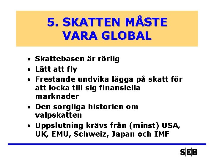 5. SKATTEN MÅSTE VARA GLOBAL • Skattebasen är rörlig • Lätt att fly •