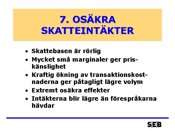 7. OSÄKRA SKATTEINTÄKTER • Skattebasen är rörlig • Mycket små marginaler ger priskänslighet •