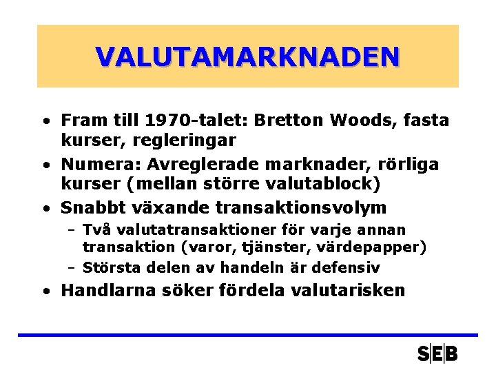 VALUTAMARKNADEN • Fram till 1970 -talet: Bretton Woods, fasta kurser, regleringar • Numera: Avreglerade