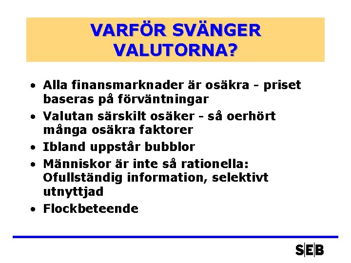 VARFÖR SVÄNGER VALUTORNA? • Alla finansmarknader är osäkra - priset baseras på förväntningar •