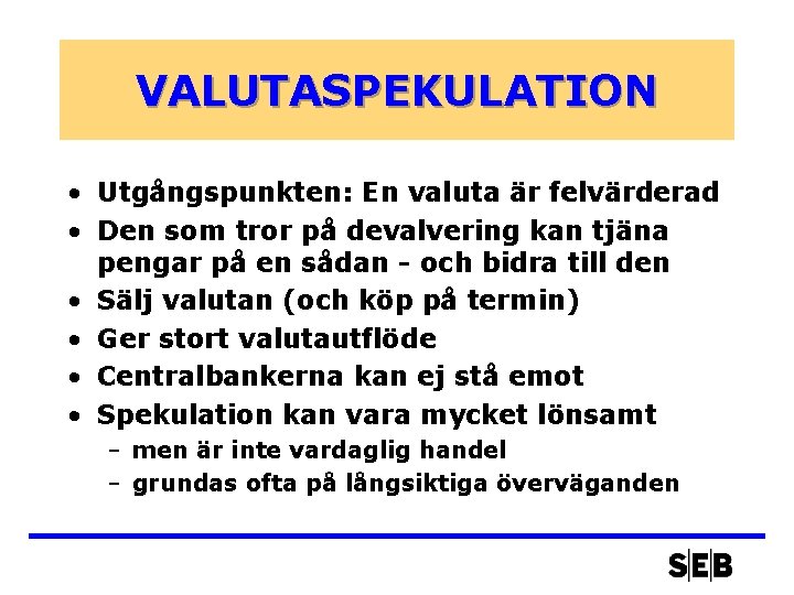 VALUTASPEKULATION • Utgångspunkten: En valuta är felvärderad • Den som tror på devalvering kan