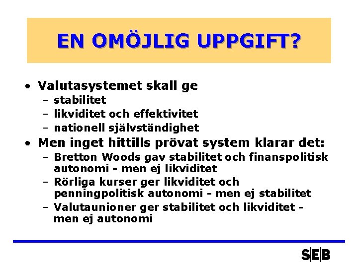 EN OMÖJLIG UPPGIFT? • Valutasystemet skall ge – stabilitet – likviditet och effektivitet –