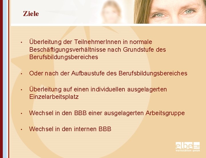 Ziele • Überleitung der Teilnehmer. Innen in normale Beschäftigungsverhältnisse nach Grundstufe des Berufsbildungsbereiches •