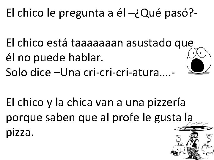 El chico le pregunta a él –¿Qué pasó? El chico está taaaaaaan asustado que