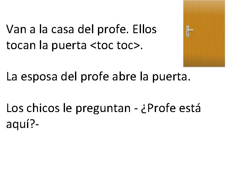 Van a la casa del profe. Ellos tocan la puerta <toc toc>. La esposa