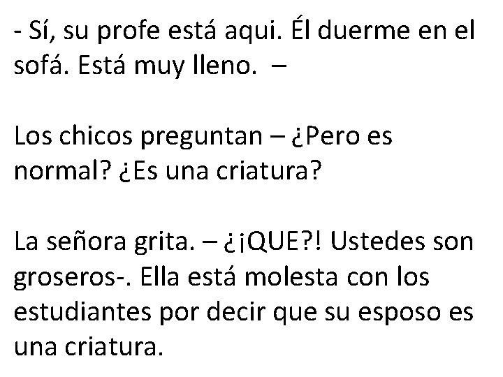 - Sí, su profe está aqui. Él duerme en el sofá. Está muy lleno.