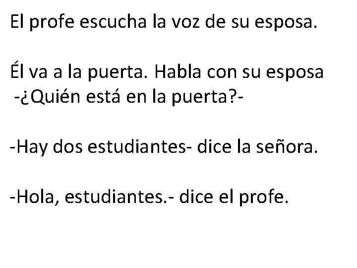 El profe escucha la voz de su esposa. Él va a la puerta. Habla