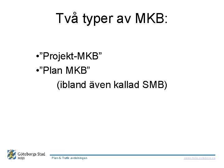  Två typer av MKB: • ”Projekt-MKB” • ”Plan MKB” (ibland även kallad SMB)