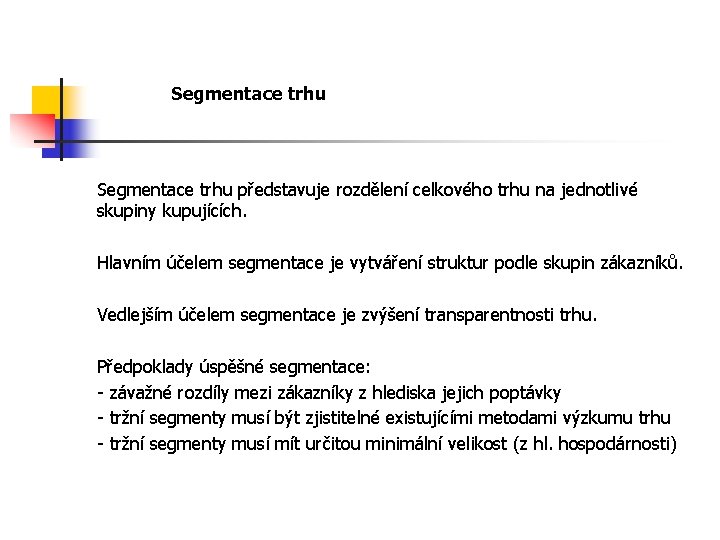 Segmentace trhu představuje rozdělení celkového trhu na jednotlivé skupiny kupujících. Hlavním účelem segmentace je