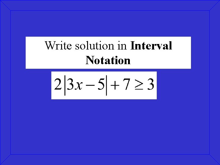 Write solution in Interval Notation 