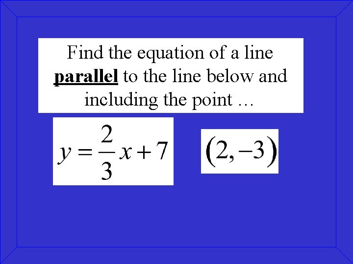 Find the equation of a line parallel to the line below and including the Find the equation of a line parallel to the line below and including the